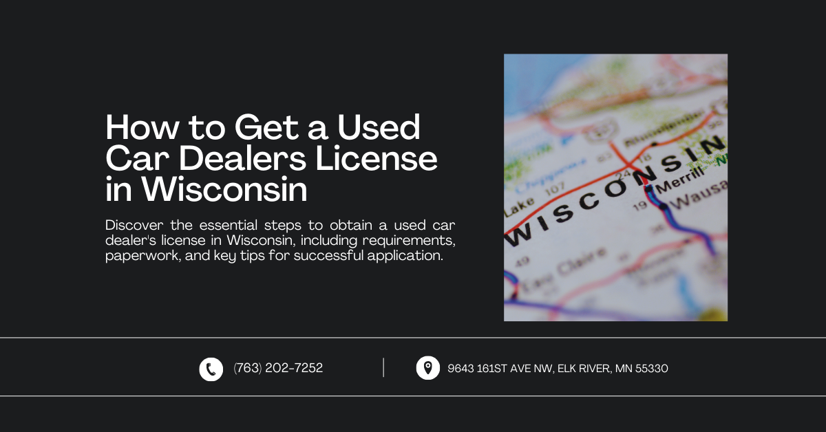 A banner titled "How to Get a Used Car Dealers License in Wisconsin" with a map of Wisconsin. It highlights the steps for obtaining a used car dealer's license, including requirements and tips. Contact info at the bottom includes a phone number and an Elk River, MN address.