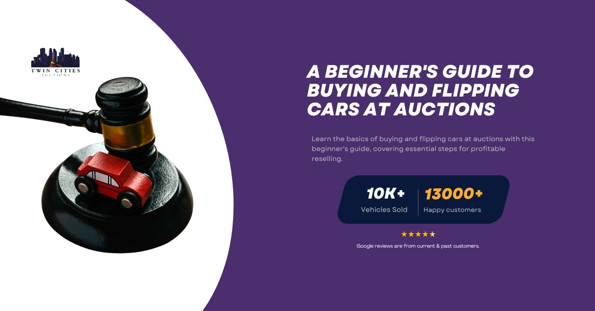 A featured image for Twin Cities Auctions showing a gavel with a toy red car, titled 'A Beginner's Guide to Buying and Flipping Cars at Auctions.' The image highlights '10K+ Vehicles Sold' and '13000+ Happy Customers' with a five-star Google review rating, promoting learning the basics of car auctions for profitable reselling.